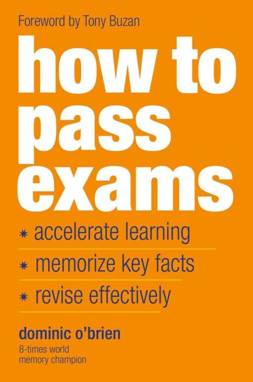 How To Pass Exams: Accelerate Your Learning, Memorize Key Facts, Revise Effectively