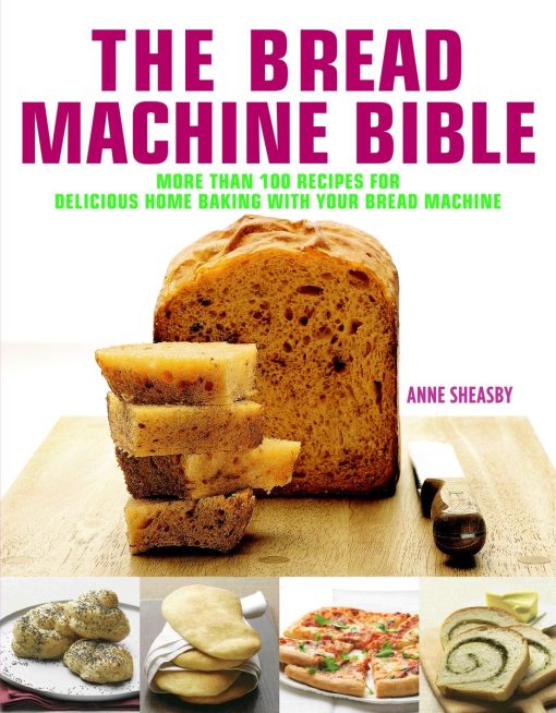 Bread Machine Bible: More than 100 Recipes for Delicious Home Baking with your Bread Machine