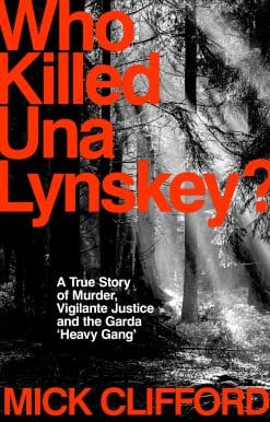 Who Killed Una Lynskey?: A True Story of Murder, Vigilante Justice and the Garda 'Heavy Gang'