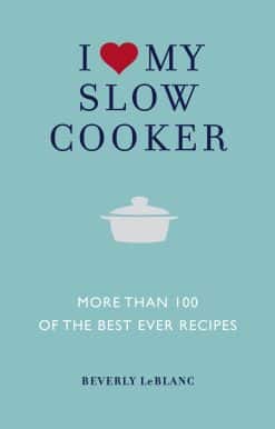 I Love My Slow Cooker: More than 100 of the Best Ever Recipes