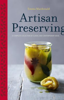 Artisan Preserving: Over 100 recipes for jams, chutneys and relishes, pickles, sauces and cordials, and cured meats and fish
