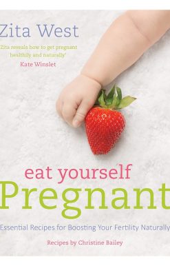 Eat Yourself Pregnant: Essential Recipes to Boosting your Fertility Naturally