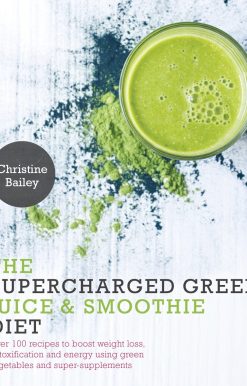Over 100 Recipes to Boost Weight Loss, Detox and Energy Using Green Vegetables and Super-Supplements: Supercharged Green Juice & Smoothie Diet