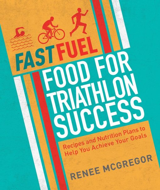 Fast Fuel: Food for Triathlon Success: Delicious Recipes and Nutrition Plans to Achieve Your Goals