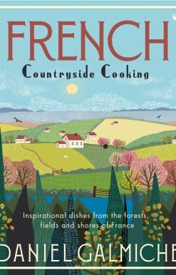 Inspirational dishes from the forests, fields and shores of France: French Countryside Cooking