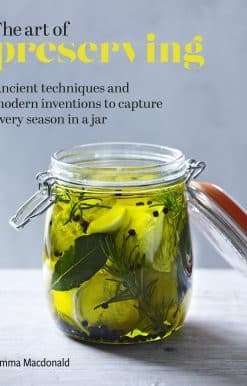 The Art of Preserving: Ancient techniques and modern inventions to capture every season in a jar