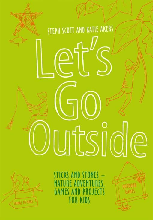 Let's Go Outside: Sticks And Stones - Nature Adventures, Games And Projects For Kids