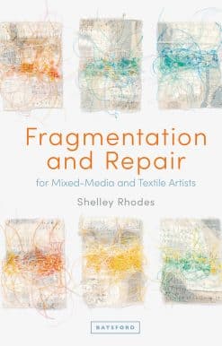Fragmentation and Repair: For Mixed-Media And Textile Artists