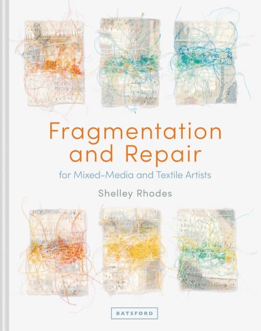 Fragmentation and Repair: For Mixed-Media And Textile Artists