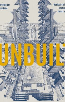 Radical Visions Of A Future That Never Arrived: Unbuilt