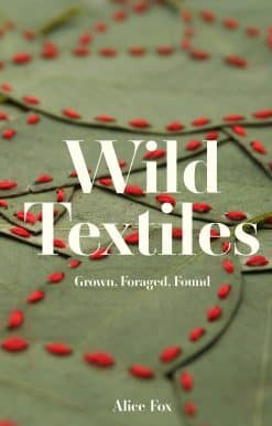 Wild Textiles: Grown, Foraged, Found