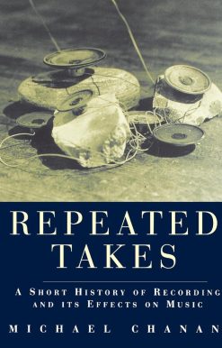 Repeated Takes: A Short History of Recording and its Effects on Music
