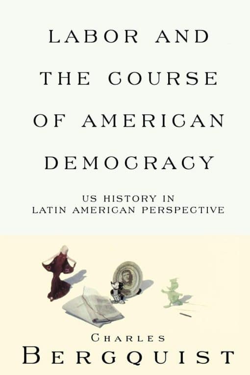 Labor and the Course of American Democracy: US History in Latin American Perspective