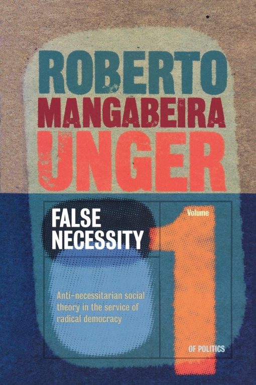 False Necessity: Anti-Necessitarian Social Theory in the Service of Radical Democracy