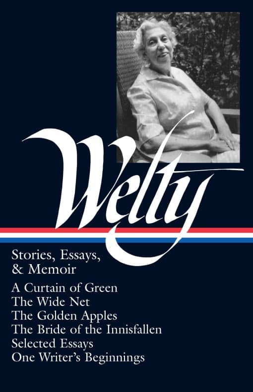 Eudora Welty: Stories, Essays, & Memoirs (LOA #102): A Curtain of Green / The Wide Net / The Golden Apples / The Bride of Innisfallen / selected essays / One Writer's Beginnings