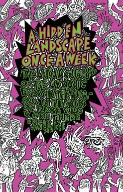 A Hidden Landscape Once a Week: The Unruly Curiosity of the UK Music Press in the 1960s-80s, in the words of those who were there