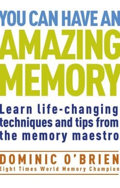 Learn Life-Changing Techniques and Tips from the Memory Maestro: You Can Have an Amazing Memory