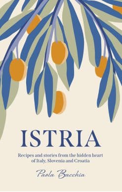 Istria: Recipes and stories from the hidden heart of Italy, Slovenia and Croatia