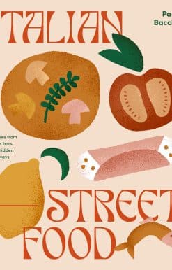 Recipes from Italy's Bars and Hidden Laneways: Italian Street Food
