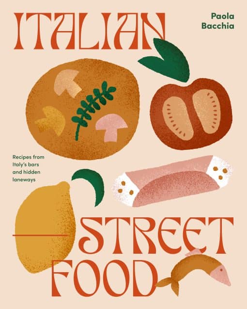 Recipes from Italy's Bars and Hidden Laneways: Italian Street Food