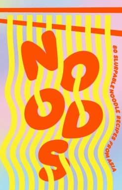 Noods: 80 slurpable noodle recipes from Asia