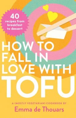 40 Recipes from Breakfast to Dessert: How to Fall in Love with Tofu