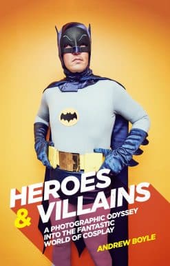 Heroes & Villains: A Photographic Odyssey into the Fantastic World of Cosplay