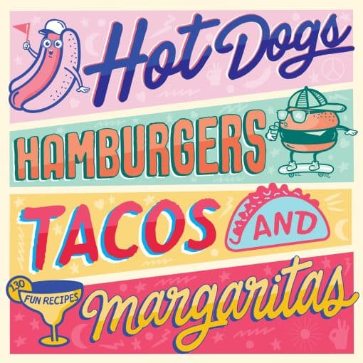 130 Fun Recipes: Hot Dogs, Hamburgers, Tacos & Margaritas