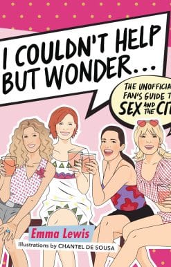The Unofficial Fan's Guide to Sex and the City: I Couldn't Help But Wonder...