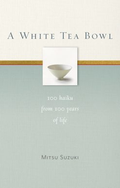 A White Tea Bowl: 100 Haiku from 100 Years of Life
