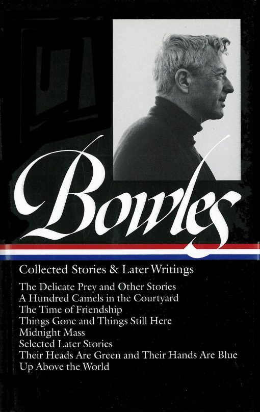 Delicate Prey / Hundred Camels in Courtyard / Time of Friendship / Things Gone & Things Still Here / Midnight Mass / Their Heads Are Green & Their Hands Are Blu: Paul Bowles: Collected Stories & Later Writings (LOA #135)