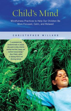 Child's Mind: Mindfulness Practices to Help Our Children Be More Focused, Calm, and Relaxed