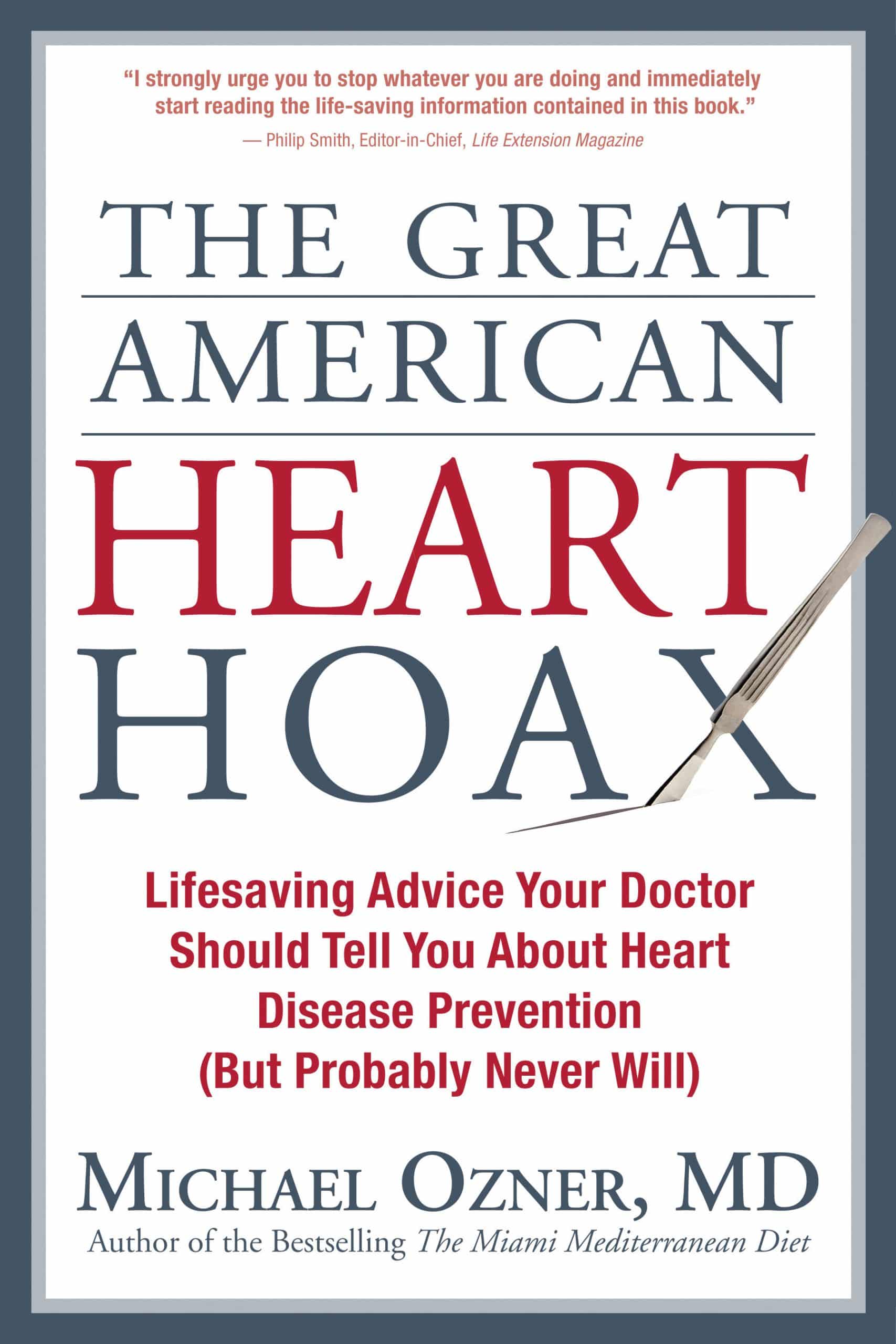 Lifesaving Advice Your Doctor Should Tell You about Heart Disease Prevention (But Probably Never Will): The Great American Heart Hoax