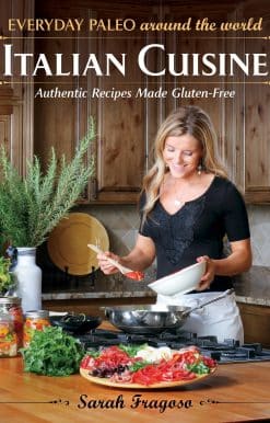 Everyday Paleo Around the World: Italian Cuisine: Authentic Recipes Made Gluten-Free