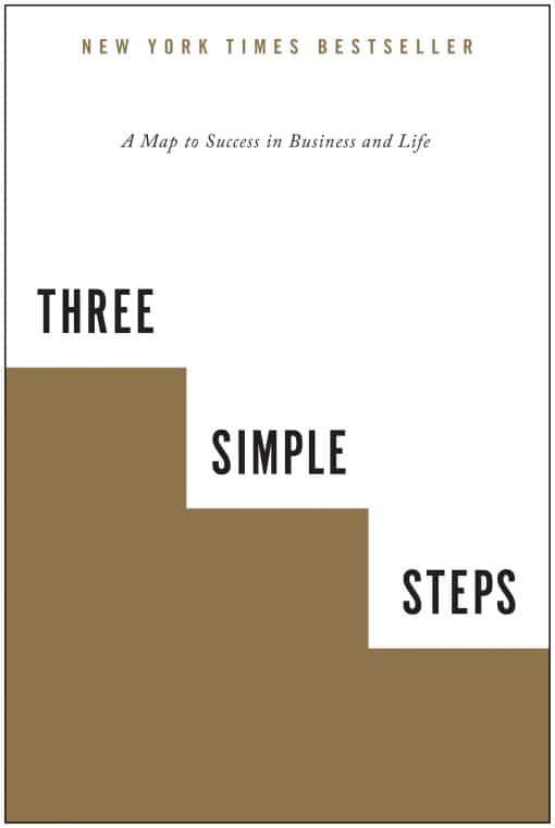 Three Simple Steps: A Map to Success in Business and Life