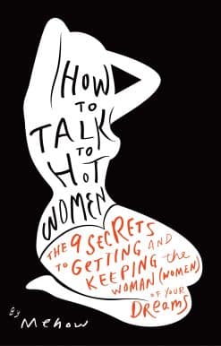 How to Talk to Hot Women: The 9 Secrets to Getting and Keeping the Woman (Women) of Your Dreams