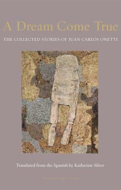 A Dream Come True: The Collected Stories of Juan Carlos Onetti
