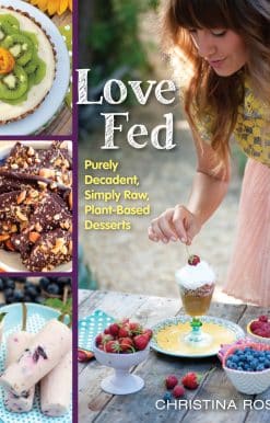 Love Fed: Purely Decadent, Simply Raw, Plant-Based Desserts