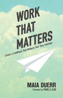 Create a Livelihood That Reflects Your Core Intention: Work That Matters