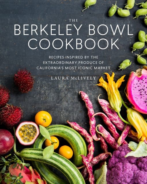 Recipes Inspired by the Extraordinary Produce of California's Most Iconic Market: The Berkeley Bowl Cookbook