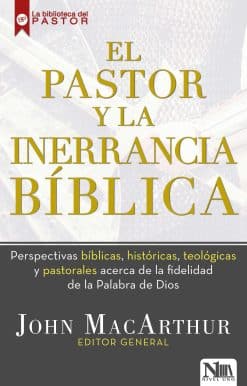 El pastor y la inerrancia bíblica / The Inerrant Word: Biblical, Historical, The ological, and Pastoral Perspectives