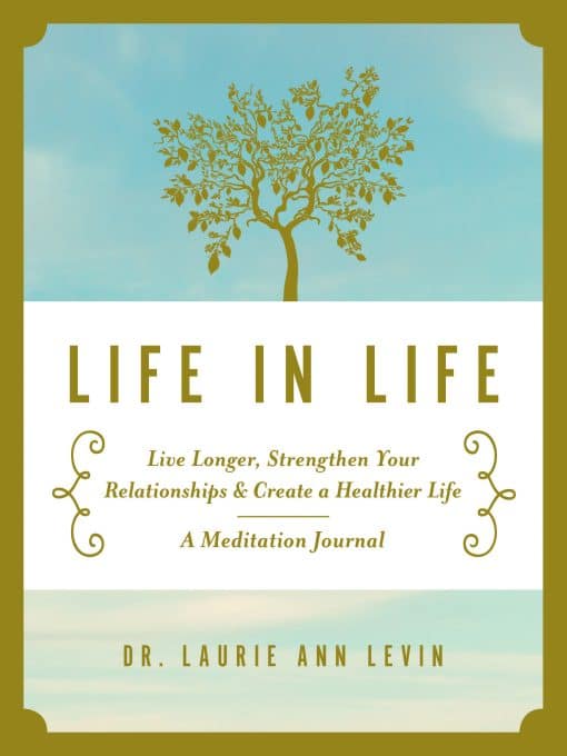 Life in Life: Live Longer, Strengthen Your Relationships, and Create a Healthier Life: A Meditation Journal