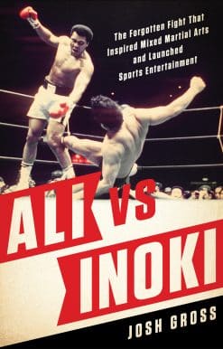 The Forgotten Fight That Inspired Mixed Martial Arts and Launched Sports Entertainment: Ali vs. Inoki