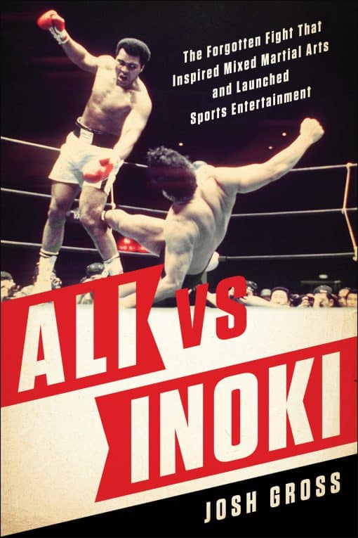 The Forgotten Fight That Inspired Mixed Martial Arts and Launched Sports Entertainment: Ali vs. Inoki