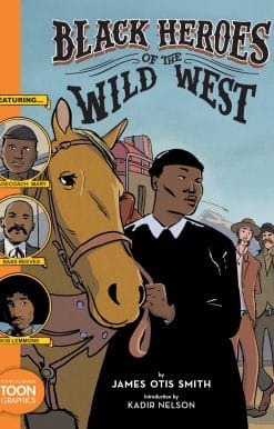 Black Heroes of the Wild West: Featuring Stagecoach Mary, Bass Reeves, and Bob Lemmons: A TOON Graphic