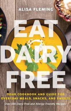 Eat Dairy Free: Your Essential Cookbook for Everyday Meals, Snacks, and Sweets