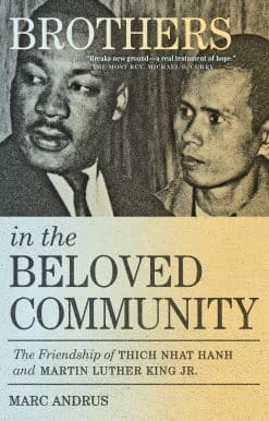 The Friendship of Thich Nhat Hanh and Martin Luther King Jr.: Brothers in the Beloved Community