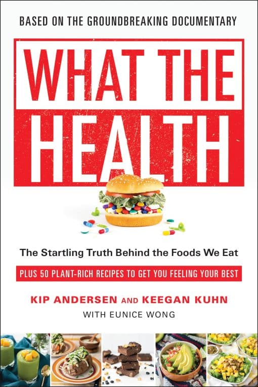 What the Health: The Startling Truth Behind the Foods We Eat, Plus 50 Plant-Rich Recipes to Get You Feeling Your Best