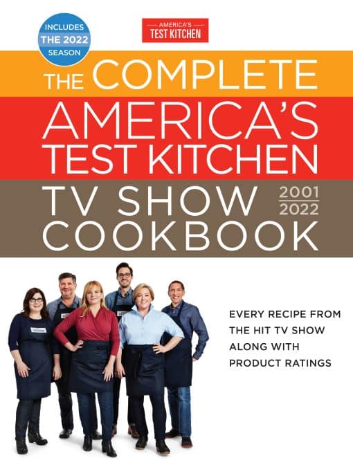 The Complete America’s Test Kitchen TV Show Cookbook 2001–2022: Every Recipe from the Hit TV Show Along with Product Ratings Includes the 2022 Season