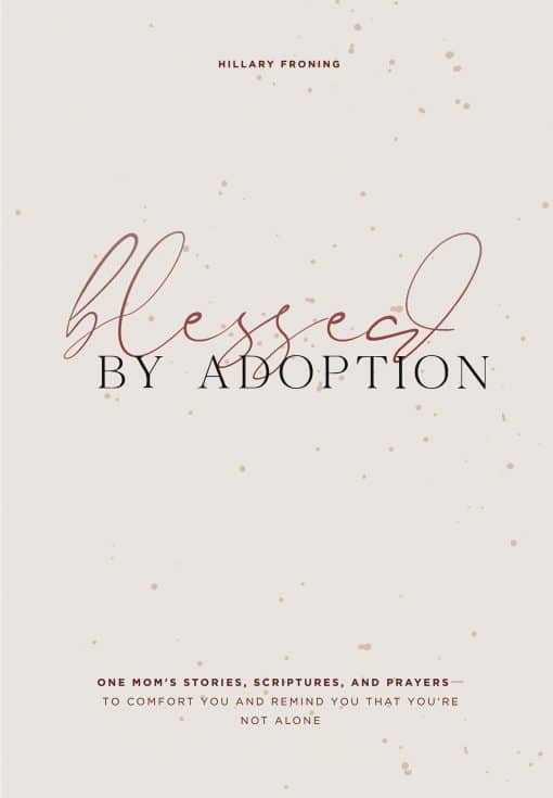 Blessed by Adoption: One Mom's Stories, Scriptures, and Prayers to Comfort You and Remind You That You're Not Alone